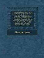 Voyages de Monsr. Shaw, M. D. Dans Plusieurs Provinces de La Barbarie Et Du Levant: Contenant Des Observations Geographiques, Physiques, Philologiques di Thomas Shaw edito da Nabu Press