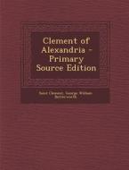 Clement of Alexandria - Primary Source Edition di Saint Clement, George William Butterworth edito da Nabu Press