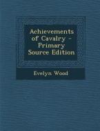 Achievements of Cavalry di Evelyn Wood edito da Nabu Press
