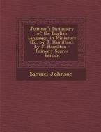 Johnson's Dictionary of the English Language, in Miniature [Ed. by J. Hamilton]. by J. Hamilton - Primary Source Edition di Samuel Johnson edito da Nabu Press