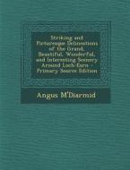 Striking and Picturesque Delineations of the Grand, Beautiful, Wonderful, and Interesting Scenery Around Loch-Earn - Primary Source Edition di Angus M'Diarmid edito da Nabu Press