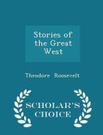 Stories Of The Great West - Scholar's Choice Edition di Theodore Roosevelt edito da Scholar's Choice