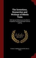 The Inventions, Researches And Writings Of Nikola Tesla, With Special Reference To His Work In Polyphase Currents And High Potential Lighting di Thomas Commerford Martin, Nikola Tesla edito da Andesite Press