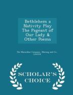Bethlehem A Nativity Play The Pageant Of Our Lady & Other Poems - Scholar's Choice Edition edito da Scholar's Choice