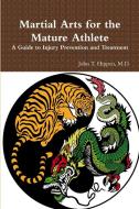 Martial Arts For The Mature Athlete di John Hippen edito da Lulu.com