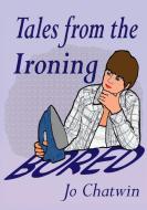 Tales From The Ironing...Bored di Jo Chatwin edito da Lulu.com