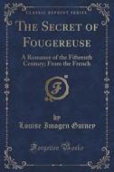 The Secret Of Fougereuse di Louise Imogen Guiney edito da Forgotten Books