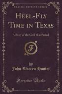 Heel-fly Time In Texas di John Warren Hunter edito da Forgotten Books