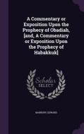 A Commentary Or Exposition Upon The Prophecy Of Obadiah, [and, A Commentary Or Exposition Upon The Prophecy Of Habakkuk] di Edward Marbury edito da Palala Press