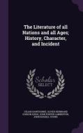 The Literature Of All Nations And All Ages; History, Character, And Incident di Julian Hawthorne, Oliver Herbrand Gordon Leigh, John Porter Lamberton edito da Palala Press