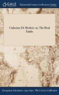 Catherine De Medicis: Or, The Rival Faiths di Anonymous edito da Gale Ncco, Print Editions
