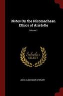 Notes on the Nicomachean Ethics of Aristotle; Volume 1 di John Alexander Stewart edito da CHIZINE PUBN