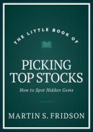 The Little Book of Picking Top Stocks: How to Spot the Hidden Gems di Martin S. Fridson edito da WILEY