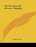 The Revelation of Hermes - Pamphlet di George W. Carey edito da Kessinger Publishing