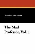 The Mad Professor, Vol. 1 di Hermann Sudermann edito da Wildside Press