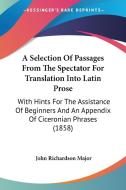 A Selection Of Passages From The Spectator For Translation Into Latin Prose edito da Kessinger Publishing Co