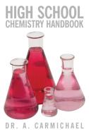 High School Chemistry Handbook di A. Carmichael, Dr a. Carmichael edito da AUTHORHOUSE