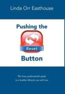 Pushing the Reset Button - The Busy Professional's Guide to a Healthy Lifestyle You Will Love di Linda Orr Easthouse edito da FRIESENPR