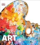 Art: A Visual History di Robert Cumming edito da DK PUB