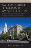 American Catholic Schools In The Twentieth Century di Ann Marie Ryan edito da Rowman & Littlefield