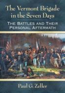 The Vermont Brigade in the Seven Days: The Battles and Their Personal Aftermath di Paul G. Zeller edito da MCFARLAND & CO INC