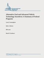 Alternative Fuel and Advanced Vehicle Technology Incentives: A Summary of Federal Programs di Lynn J. Cunningham, Beth a. Roberts, Bill Canis edito da Createspace