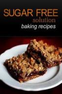 Sugar-Free Solution- Baking Recipes di Sugar-Free Solution edito da Createspace