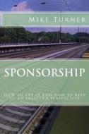 Sponsorship: How to Get It and How to Keep It di Dr Mike Turner edito da Createspace