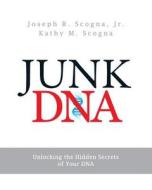 Junk DNA: Unlocking the Hidden Secrets of Your DNA di Joseph R. Scogna Jr, Kathy M. Scogna edito da Createspace