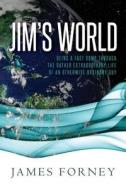 Jim's World: Being a Fast Romp Through the Rather Extraordinary Life of an Otherwise Ordinary Guy di James Forney edito da Createspace