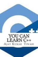 You Can Learn C++: Programming Is So Easy di MR Ajay Kumar Tiwari edito da Createspace