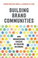 Building Brand Communities: How Organizations Succeed by Creating Belonging Building Brand Communities: How Organizations Succeed by Creating Belonging