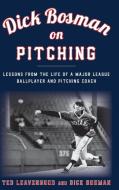 Dick Bosman on Pitching di Ted Leavengood edito da Rowman & Littlefield Publishers