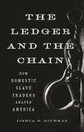 The Ledger and the Chain: How Domestic Slave Traders Shaped America di Joshua D. Rothman edito da BASIC BOOKS