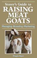 Storey's Guide To Raising Meat Goats di Maggie Sayer edito da Storey Books