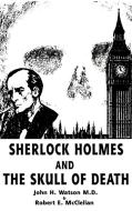 Sherlock Holmes and the Skull of Death di John H. Watson, Robert E. McClellan edito da 1st Book Library