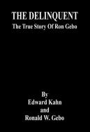 The Delinquent - The True Story of Ron Gebo di Edward Kahn, Ronald W. Gebo edito da E BOOKTIME LLC