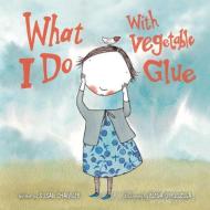 What I Do with Vegetable Glue di Susan Chandler edito da SKY PONY PR