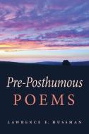 Pre-Posthumous Poems di Lawrence E. Hussman edito da Luminare Press