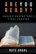 Are You Ready? Understanding God's Final Chapter di Nate Grahl edito da COVENANT BOOKS