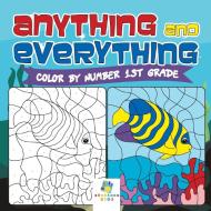 Anything and Everything | Color by Number 1st Grade di Educando Kids edito da Educando Kids