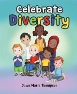Celebrate Diversity di Dawn Marie Thompson edito da MASCOT BOOKS