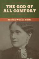 The God of All Comfort di Hannah Whitall Smith edito da Bibliotech Press