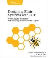 Designing Elixir Systems With OTP di James Gray, Bruce Tate edito da O'Reilly UK Ltd.