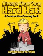 Always Wear Your Hard Hat! A Construction Coloring Book di Activibooks For Kids edito da Activibooks for Kids