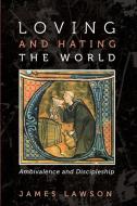 Loving and Hating the World di James Lawson edito da Cascade Books