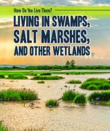 Living in Swamps, Salt Marshes, and Other Wetlands di Joanne Mattern edito da POWERKIDS PR