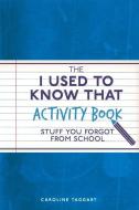 The I Used to Know That Activity Book: Stuff You Forgot from School di Caroline Taggart edito da MICHAEL OMARA BOOKS