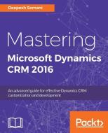 Mastering Microsoft Dynamics Crm 2016 di Deepesh Somani edito da PACKT PUB