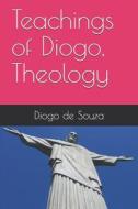 TEACHINGS OF DIOGO, THEOLOGY di DIOGO FRAN DE SOUZA edito da LIGHTNING SOURCE UK LTD